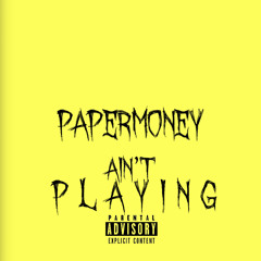 PAPERMONEY-AINT PLAYING