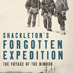 VIEW KINDLE 📫 Shackleton's Forgotten Expedition: The Voyage of the Nimrod by  Beau R