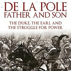 Read [EBOOK EPUB KINDLE PDF] De la Pole, Father and Son: The Duke, The Earl and the Struggle for Pow