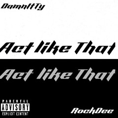 Act Like That Ft. Rock Dee