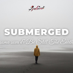 soma sova & Be Still The Earth - submerged