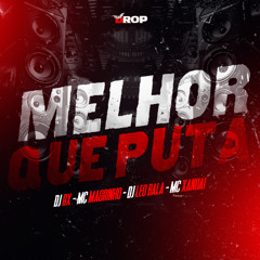 MELHOR QUE PUT# - MC MAGRINHO - DJ RX - DJ LEO BALA ( FEAT MC XANGAI )