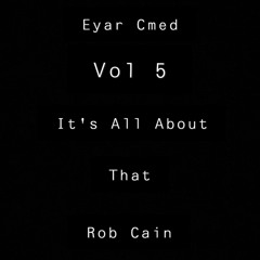 Eyar Cmed Vol 5 - Its All About That Rob Cain