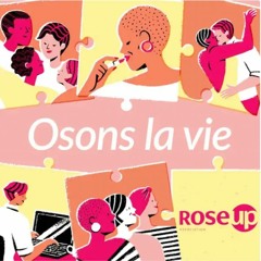 Osons La Vie - Rose Up Épisode 1