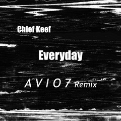 Chief Keef - Everyday (A V I O 7 Remix) Bootleg
