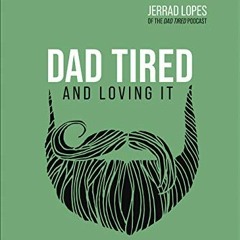[Read] [KINDLE PDF EBOOK EPUB] Dad Tired and Loving It: Stumbling Your Way to Spiritu