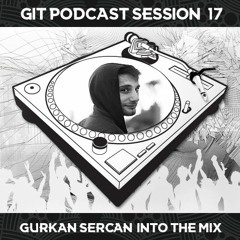 GIT Podcast Session 17 # Gurkan Sercan Into The Mix