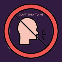 Don’t Talk To Me