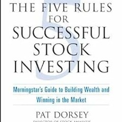 The Five Rules for Successful Stock Investing: Morningstar's Guide to Building Wealth and Winni