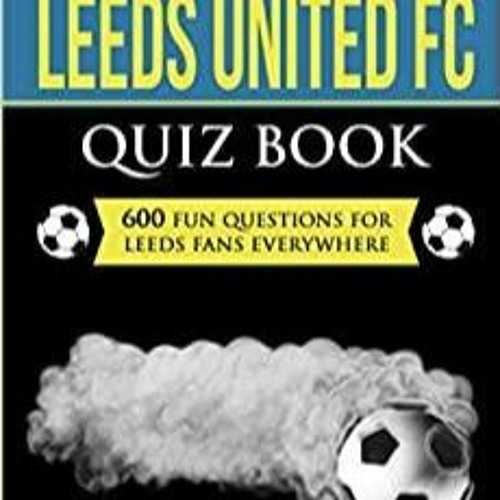 Stream [PDF][Download] The Leeds United FC Quiz Book 600 Fun Questions