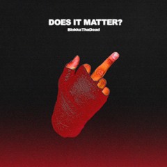 BlokkaThaDead - DOES IT MATTER?