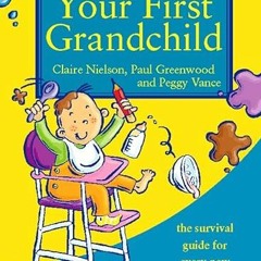 Access [PDF EBOOK EPUB KINDLE] Your First Grandchild: Useful, touching and hilarious guide for first