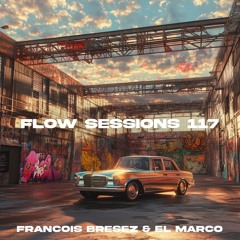Flow Sessions 117 - Francois Bresez & El Marco