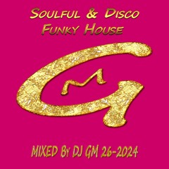 Soulful & Disco Funky House 26-24  DJ GM