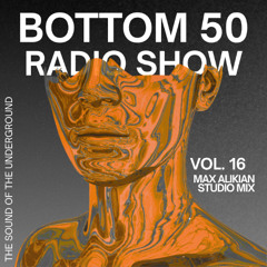 BOTTOM 50 Radio Show: 016 - Max Alikian Studio Mix
