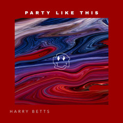 Harry Betts - Party like this [FREE DOWNLOAD]