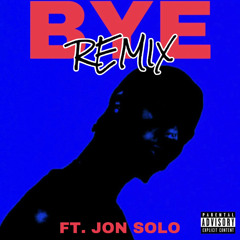 BYE (REMIX) (FT. JON SOLO)