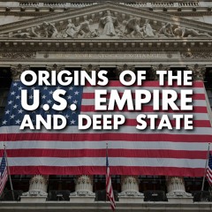 Origins of the US empire and deep state (with historian Aaron Good)
