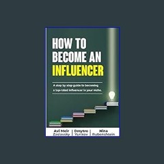 (<E.B.O.O.K.$) ❤ How to Become an Influencer: A step by step guide to becoming a top-rated influen