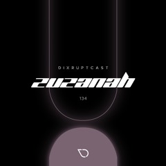 DIXRUPTCAST 134 | ZUZANAH