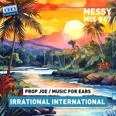 Messy Mix 17 | Irrational International (by Prop Joe)
