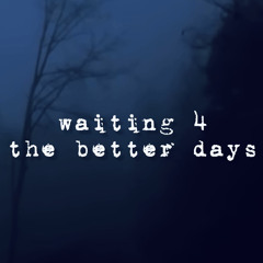 waiting 4 the better days - by mar