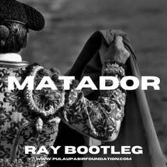 MATADOR (RAY BOOTLEG)