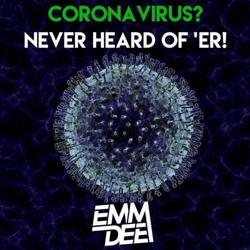 Coronavirus? Never Heard Of Her