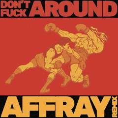 Don't Fuck Around (Affray Remix)