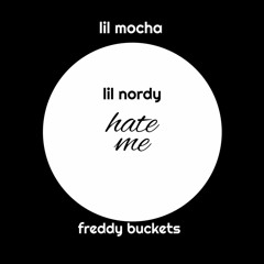 Hate me (feat. freddy buckets & lil mocha)