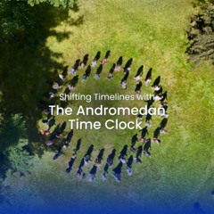 Full Audio • Shifting Timelines (Again!) with The Andromedan Time Clock • GSC#21