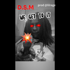 We Get To It(DSM)(prod By Lilrage)