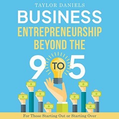 [View] KINDLE 🖊️ Business Entrepreneurship Beyond the 9 to 5: For Those Starting Out