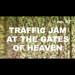 Episode 67 - Traffic Jam at the Gates of Heaven