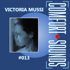 Comfort Sounds #013 - Victoria Mussi