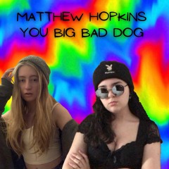 Matthew Hopkins You Big Bad Dog