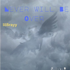 Never Will Be Over -lilBrayy