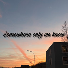 Somewhere only we know