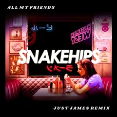 Snakehips - All My Friends (JUST JAMES Remix)