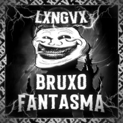 BRUXO FANTASMA (Super Slowed) LXNGVX