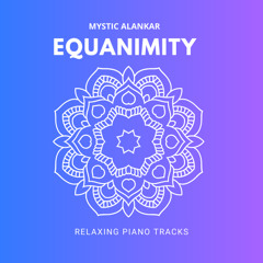 Mystic Alankar - Equanimity - Relaxing Piano Tracks