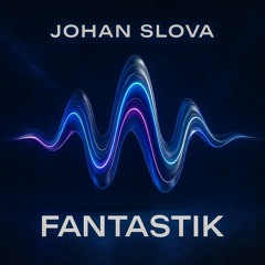Johan Slova - Fantastik (Original Mix)
