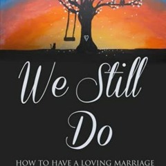 Read KINDLE 📨 We Still Do: HOW TO HAVE A LOVING MARRIAGE LONG AFTER THE HONEYMOON by