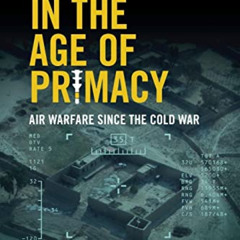 [GET] EBOOK 📪 Air Power in the Age of Primacy by  Phil Haun [KINDLE PDF EBOOK EPUB]