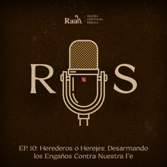 EP. 10. Herederos o Herejes: Desarmando los Engaños Contra Nuestra Fe