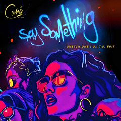 SAY SOMTHING (SKETCH ONE, G.I.T.S. EDIT)