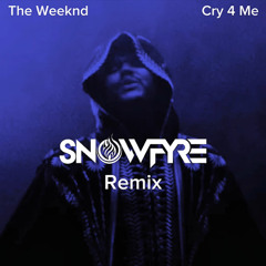 The Weeknd - Cry 4 Me (SNOWFYRE RMX)