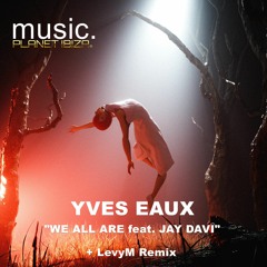 Yves Eaux - We All Are Feat. Jay Davi (LevyM Remix) [Planet Ibiza Music] US - 83Z - 23 - 20763