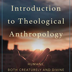 VIEW PDF 📋 An Introduction to Theological Anthropology: Humans, Both Creaturely and
