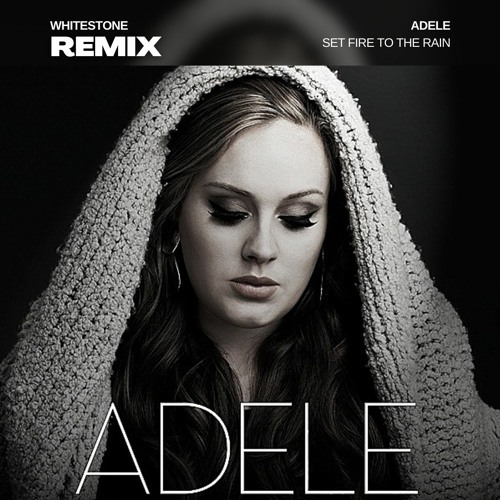 Adele - Set Fire To The Rain (Whitestone Remix)